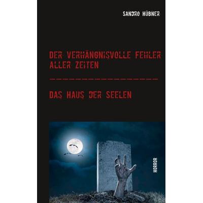 Der verhängnisvolle Fehler aller Zeiten / Das Haus der Seelen, Taschenbuch von Sandro Hübner, Twentysix Crime, 978-3-7407-5317-7