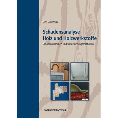 Schadensanalyse Holz und Holzwerkstoffe, Gebundene Ausgabe von Dirk Lukowsky, Fraunhofer IRB, 978-3-8167-8630-6