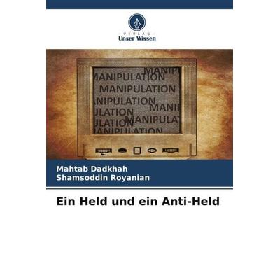 Ein Held und ein Anti-Held, Taschenbuch von Mahtab Dadkhah,Shamsoddin Royanian, Verlag Unser Wissen, 978-620-5-31488-3