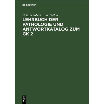 Lehrbuch der Pathologie und Antwortkatalog zum GK 2, Gebundene Ausgabe von G. E. Schubert,B. A. Bethke, De Gruyter, 978-3-11-232997-9