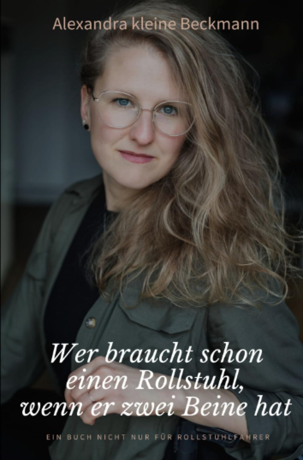 Alexandra kleine Beckmann - Wer braucht schon einen Rollstuhl, wenn er zwei Beine hat: Ein Buch nicht nur für Rollstuhlfahrer - Preis vom 30.09.2026 09:01:18 h