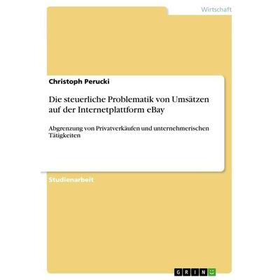 Die steuerliche Problematik von Umsätzen auf der Internetplattform eBay, Taschenbuch von Christoph Perucki, GRIN, 978-3-656-43366-8