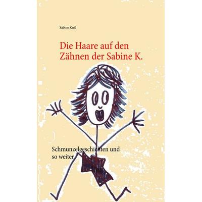 Die Haare auf den Zähnen der Sabine K., Taschenbuch von Sabine Krell, BoD – Books on Demand, 978-3-7392-1711-6