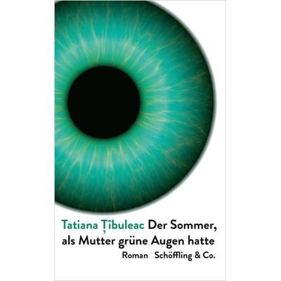 Der Sommer, als Mutter grüne Augen hatte, Gebundene Ausgabe von Tatiana Țîbuleac, Schöffling, 978-3-89561-233-6