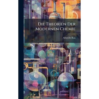 Die Theorien Der Modernen Chemie, Gebundene Ausgabe von Albrecht Rau, Legare Street Press, 978-1-02-375798-0
