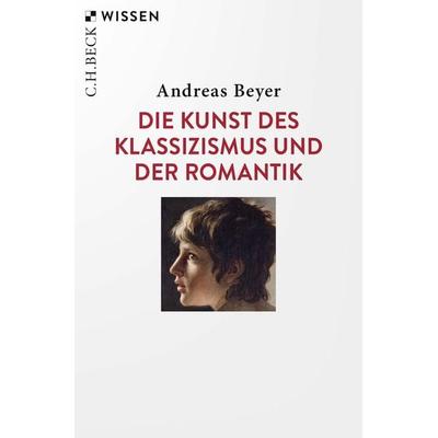 Die Kunst des Klassizismus und der Romantik, Taschenbuch von Andreas Beyer, C.H. Beck, 978-3-406-77280-1