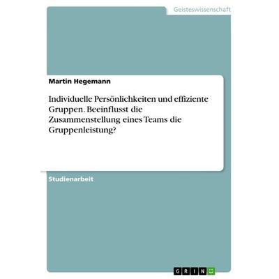 Individuelle Persönlichkeiten und effiziente Gruppen. Beeinflusst die Zusammenstellung eines Teams die Gruppenleistung?, Taschenbuch von Martin