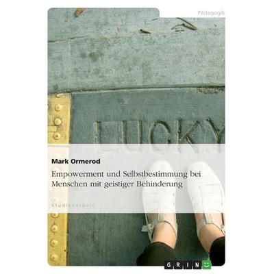 Empowerment und Selbstbestimmung bei Menschen mit geistiger Behinderung, Taschenbuch von Mark Ormerod, GRIN, 978-3-640-73144-2