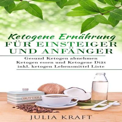 Ketogene Ernährung für Einsteiger und Anfänger: Gesund ketogen abnehmen und ketogen essen Ketogene Diät - Julia Kraft, Audio, 4061707093296