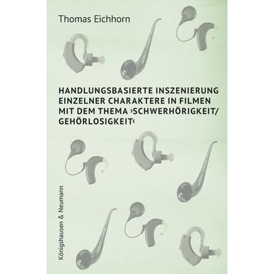 Handlungsbasierte Inszenierung einzelner Charaktere in Filmen mit dem Thema ›Schwerhörigkeit/ Gehörlosigkeit‹, Taschenbuch von Thomas Eichhorn,