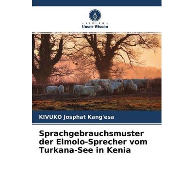Sprachgebrauchsmuster der Elmolo-Sprecher vom Turkana-See in Kenia, Taschenbuch von KIVUKO Josphat Kang'esa; Verlag Unser Wissen, 978-620-4-56931-4