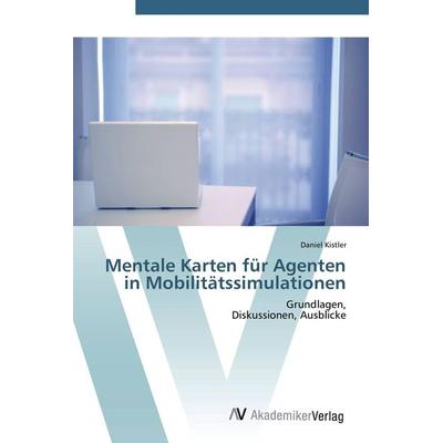 Mentale Karten für Agenten in Mobilitätssimulationen, Taschenbuch von Daniel Kistler, AV Akademikerverlag, 978-3-639-41514-8