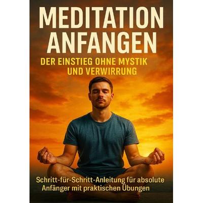 Meditation Anfangen: Der Einstieg Ohne Mystik und Verwirrung, Taschenbuch von Emilia Wagner, Epubli, 978-3-565-12061-1