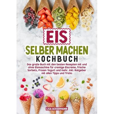 Eis selber machen Kochbuch, Gebundene Ausgabe von Lisa Ackermann, Tredition, 978-3-384-76208-5