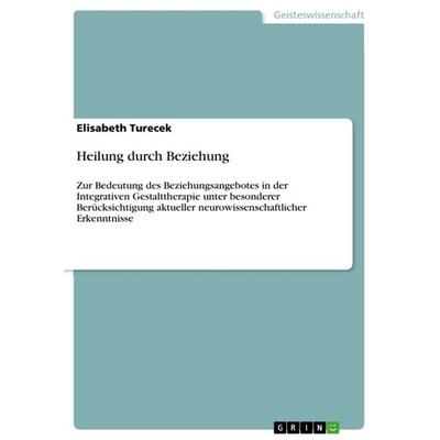 Heilung durch Beziehung, Taschenbuch von Elisabeth Turecek, GRIN, 978-3-640-81048-2