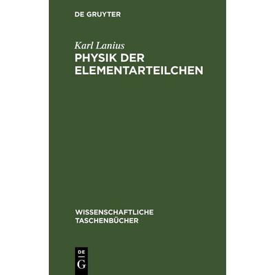 Physik der Elementarteilchen, Gebundene Ausgabe von Karl Lanius, De Gruyter, 978-3-11-259609-8