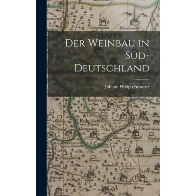 Der Weinbau in Süd-Deutschland, Gebundene Ausgabe von Johann Philipp Bronner, Legare Street Press, 978-1-01-907713-9