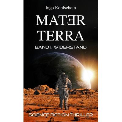 Mater Terra 1: Widerstand, Taschenbuch von Ingo Kohlschein, Dr. Ingo Kohlschein, 978-3-9826146-4-9