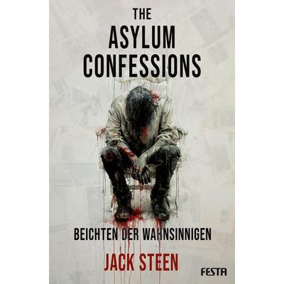 The Asylum Confessions - Beichten der Wahnsinnigen, Taschenbuch von Jack Steen, Festa, 978-3-9867616-6-0