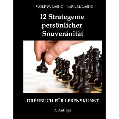12 Strategeme persönlicher Souveränität, Gebundene Ausgabe von Wolf W. Lasko,Lara M. Lasko, Tredition, 978-3-384-43286-5