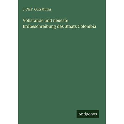 Vollstände und neueste Erdbeschreibung des Staats Colombia, Gebundene Ausgabe von J. Ch. F. GutsMuths, Antigonos Verlag, 978-3-563-13423-8