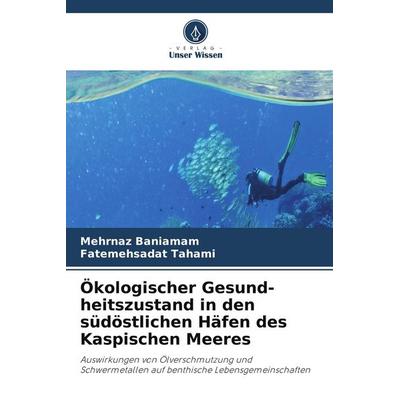 Ökologischer Gesund-heitszustand in den südöstlichen Häfen des Kaspischen Meeres, Taschenbuch von Mehrnaz Baniamam,Fatemehsadat Tahami, Verlag Unser