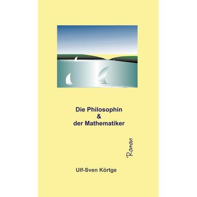 Die Philosophin und der Mathematiker, Taschenbuch von Ulf-Sven Körtge, Bookmundo, 978-94-037-1667-1