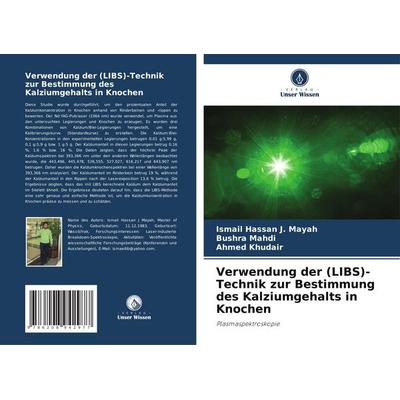 Verwendung der (LIBS)-Technik zur Bestimmung des Kalziumgehalts in Knochen, Taschenbuch von Ismail Hassan J. Mayah,Bushra Mahdi,Ahmed Khudair, BoD -