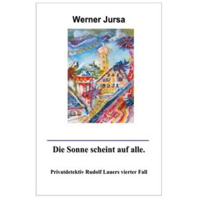 Privatdetektiv Rudolf Lauer / Die Sonne scheint auf alle., Taschenbuch von Werner Jursa, Epubli, 978-3-7467-7475-6