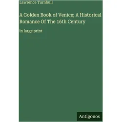 A Golden Book of Venice- A Historical Romance Of The 16th Century, Belletristik von Lawrence Turnbull