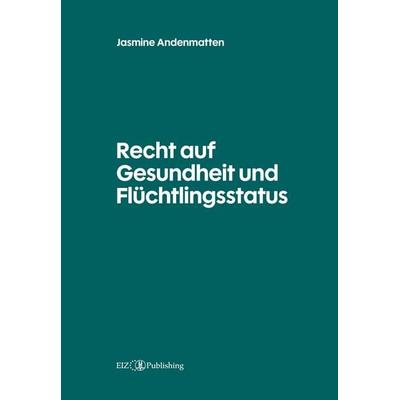 Recht auf Gesundheit und Flüchtlingsstatus, Gebundene Ausgabe von Jasmine Andenmatten, EIZ Publishing, 978-3-03994-066-0