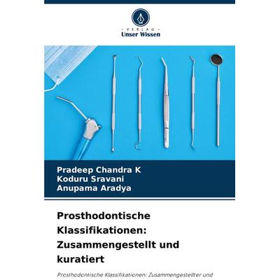 Prosthodontische Klassifikationen: Zusammengestellt und kuratiert, Taschenbuch von Pradeep Chandra K.,Koduru Sravani,Anupama Aradya, Verlag Unser
