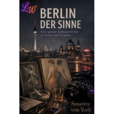 BERLIN DER SINNE - Eine queere Stadtgeschichte in Farben und Schatten, Taschenbuch von Susanne York, Epubli, 978-3-565-43217-2