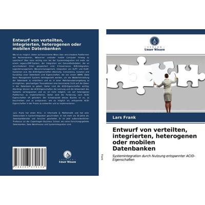 Entwurf von verteilten, integrierten, heterogenen oder mobilen Datenbanken, Taschenbuch von Lars Frank, Verlag Unser Wissen, 978-620-3-37913-6