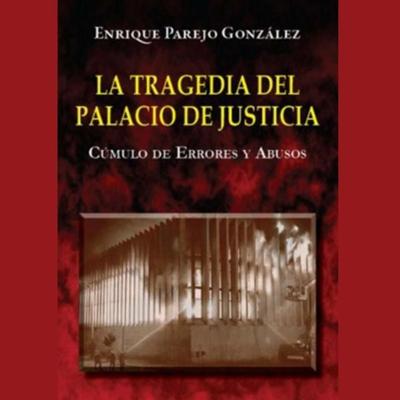La Tragedia del Palacio de Justicia: Cúmulo de Errores y Abusos - Enrique Parejo González, Audio, 9789179234003