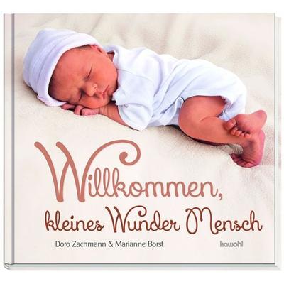 Willkommen, kleines Wunder Mensch, Gebundene Ausgabe von Doro Zachmann, Kawohl Verlag GmbH & Co. KG, 978-3-86338-160-8