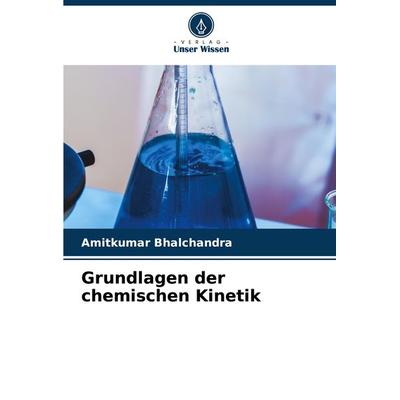 Grundlagen der chemischen Kinetik, Taschenbuch von Amitkumar Bhalchandra, Verlag Unser Wissen, 978-620-7-62600-7