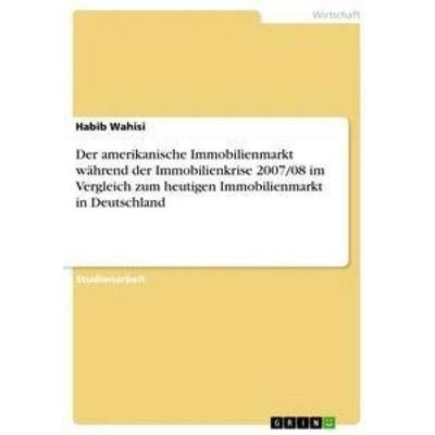 Der amerikanische Immobilienmarkt während der Immobilienkrise 2007/08 im Vergleich zum heutigen Immobilienmarkt in Deutschland, Taschenbuch von Habib