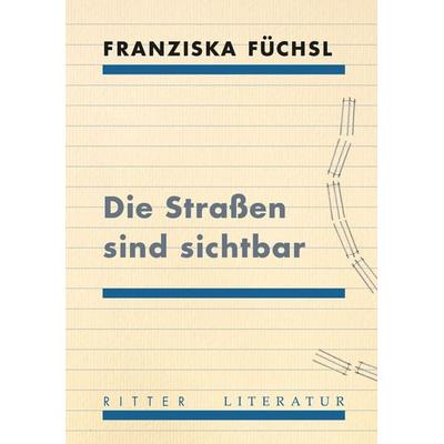 Die Straßen sind sichtbar, Taschenbuch von Franziska Füchsl, Ritter Klagenfurt, 978-3-85415-660-4
