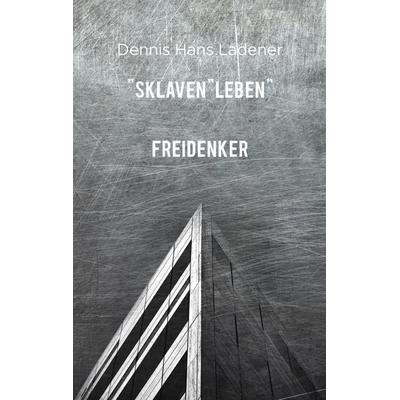 SklavenLEBEN, Taschenbuch von Dennis Hans Ladener, BoD – Books on Demand, 978-3-7528-7028-2