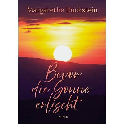 Bevor die Sonne erlischt, Taschenbuch von Margarethe Duckstein, BoD – Books on Demand, 978-3-7597-4829-4