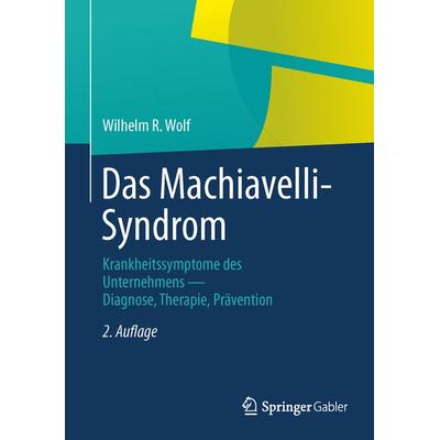 Das Machiavelli-Syndrom, Gebundene Ausgabe von Wilhelm R. Wolf, Springer Fachmedien Wiesbaden GmbH, 978-3-658-02623-3