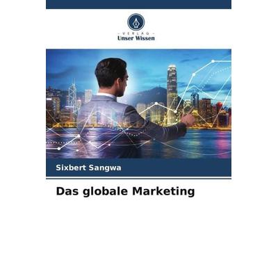 Das globale Marketing, Taschenbuch von Sixbert Sangwa, Verlag Unser Wissen, 978-620-4-93884-4