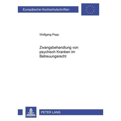 Zwangsbehandlung von psychisch Kranken im Betreuungsrecht, Taschenbuch von Wolfgang Popp, Peter Lang GmbH, Internationaler Verlag der Wissenschaften,