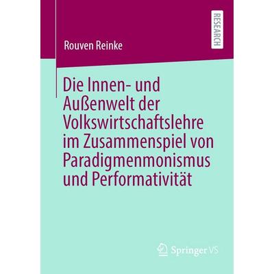 Die Innen- und Außenwelt der Volkswirtschaftslehre im Zusammenspiel von Paradigmenmonismus und Performativität, Taschenbuch von Rouven Reinke,