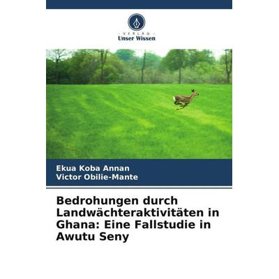 Bedrohungen durch Landwächteraktivitäten in Ghana: Eine Fallstudie in Awutu Seny, Taschenbuch von Ekua Koba Annan,Victor Obilie-Mante, Verlag Unser