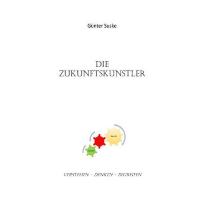 Die Zukunftskünstler, Taschenbuch von Günter Suske, Epubli, 978-3-7549-5182-8