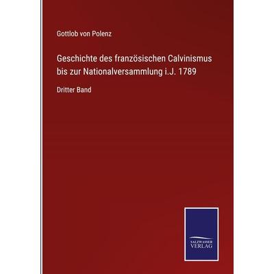 Geschichte des französischen Calvinismus bis zur Nationalversammlung i.J. 1789, Gebundene Ausgabe von Gottlob Polenz, Outlook, 978-3-375-11377-3