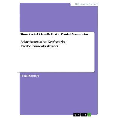 Solarthermische Kraftwerke: Parabolrinnenkraftwerk, Taschenbuch von Timo Kachel,Jannik Spatz,Daniel Armbruster, GRIN, 978-3-656-01618-2