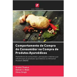 Comportamento de Compra do Consumidor na Compra de Produtos Ayurvédicos, Ratgeber von Srishti Thakur, Vikas Singh, Ashish S. Noel